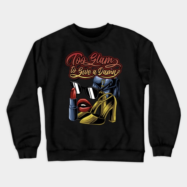 Too Glam to Give a Damn Crewneck Sweatshirt by NickStudio